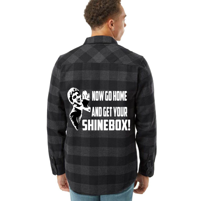 Limited Edition Now Go Home And Get Your Shinebox! Flannel Shirt by Bostic Walling | Artistshot