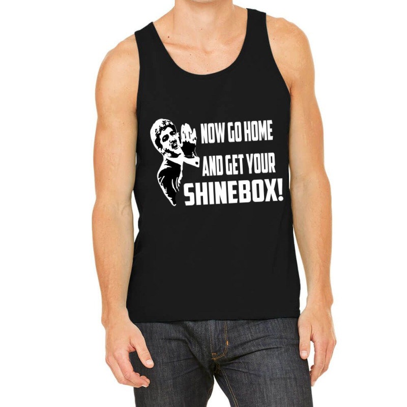 Limited Edition Now Go Home And Get Your Shinebox! Tank Top by Bostic Walling | Artistshot