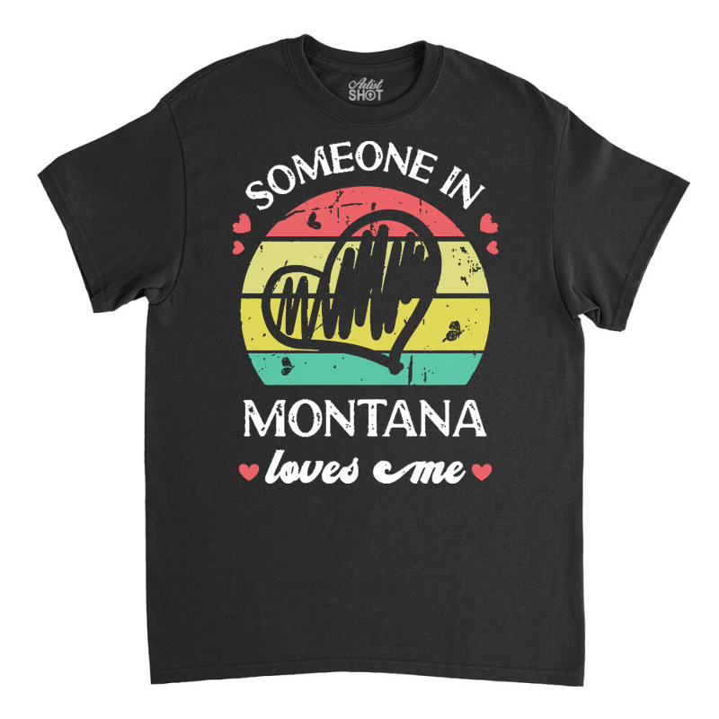 Someone In Montana Loves Me T  Shirt Someone In Montana Loves Me Funny Classic T-shirt | Artistshot