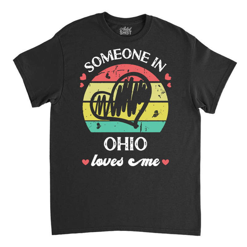 Someone In Ohio Loves Me T  Shirt Someone In Ohio Loves Me Funny Famil Classic T-shirt | Artistshot