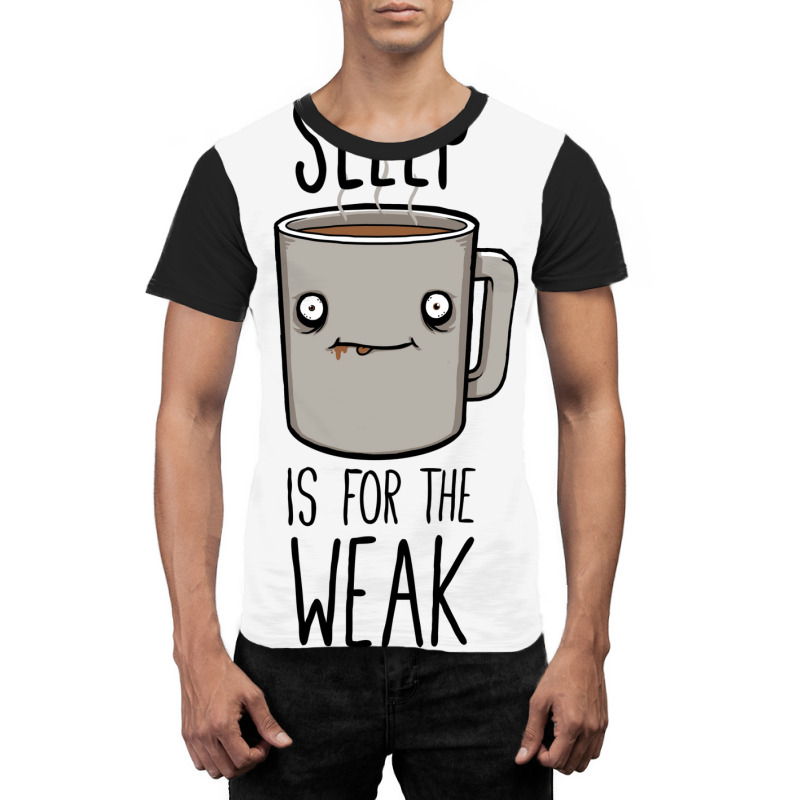 Sleep Is For The Weak Graphic T-shirt | Artistshot