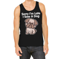 Sorry Im Late T  Shirt Bulldog Sorry I'm Late I Saw A Dog Print T  Shi Tank Top | Artistshot