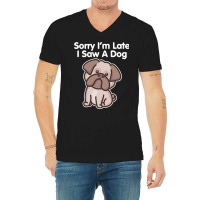 Sorry Im Late T  Shirt Bulldog Sorry I'm Late I Saw A Dog Print T  Shi V-neck Tee | Artistshot