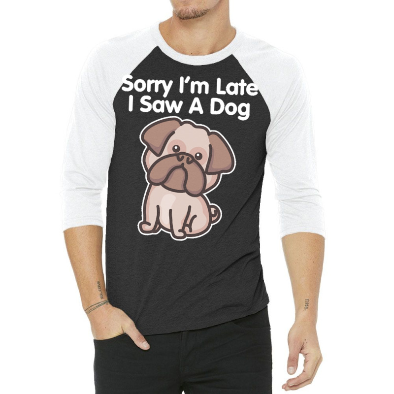 Sorry Im Late T  Shirt Bulldog Sorry I'm Late I Saw A Dog Print T  Shi 3/4 Sleeve Shirt | Artistshot