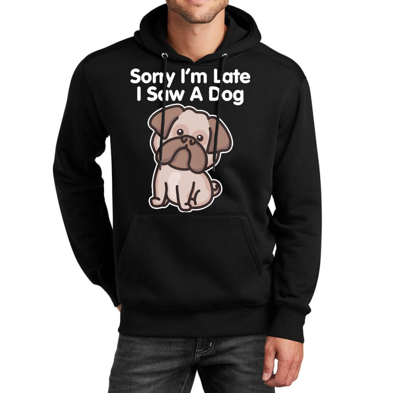 Sorry Im Late T  Shirt Bulldog Sorry I'm Late I Saw A Dog Print T  Shi Unisex Hoodie | Artistshot