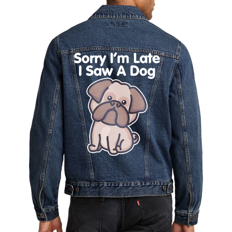 Sorry Im Late T  Shirt Bulldog Sorry I'm Late I Saw A Dog Print T  Shi Men Denim Jacket | Artistshot