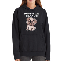 Sorry Im Late T  Shirt Bulldog Sorry I'm Late I Saw A Dog Print T  Shi Vintage Hoodie | Artistshot