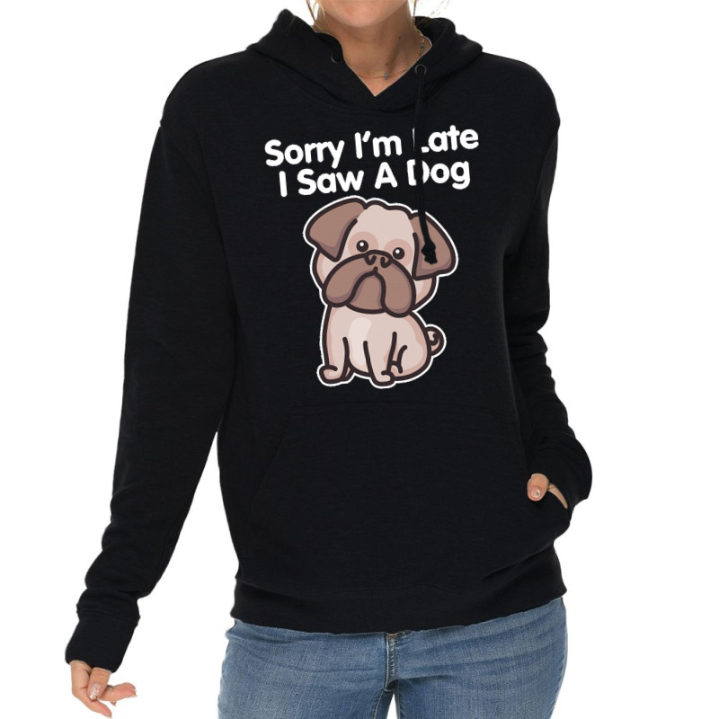 Sorry Im Late T  Shirt Bulldog Sorry I'm Late I Saw A Dog Print T  Shi Lightweight Hoodie | Artistshot