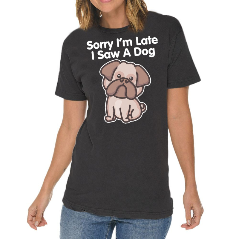 Sorry Im Late T  Shirt Bulldog Sorry I'm Late I Saw A Dog Print T  Shi Vintage T-shirt | Artistshot