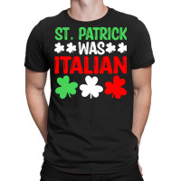 St Paddys Was Italian T  Shirt St Patrick Was Italian St Pattys Day Fu T-shirt | Artistshot