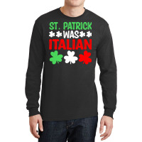 St Paddys Was Italian T  Shirt St Patrick Was Italian St Pattys Day Fu Long Sleeve Shirts | Artistshot