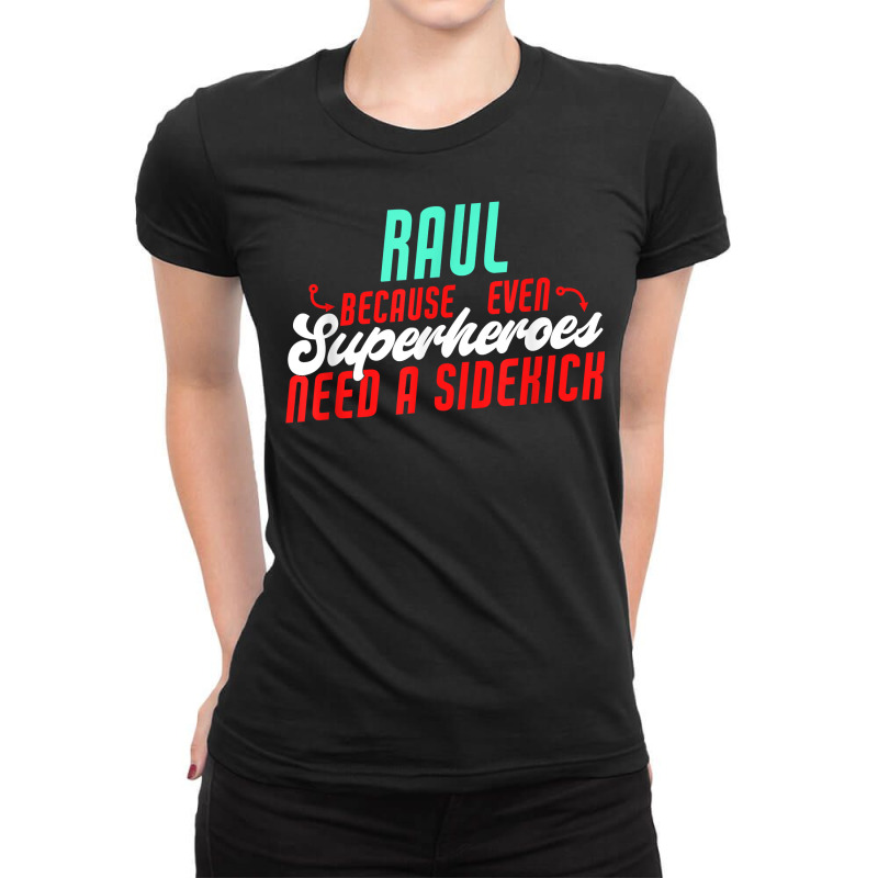 Raul Because Even Superheroes Need A Sidekick Funny Raul T Shirt Ladies Fitted T-Shirt by kaykemyjoa | Artistshot