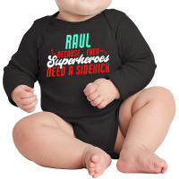 Raul Because Even Superheroes Need A Sidekick Funny Raul T Shirt Long Sleeve Baby Bodysuit | Artistshot