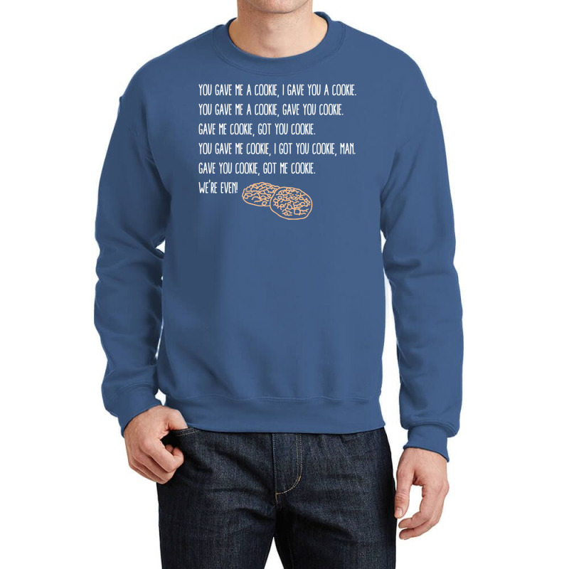 You Gave Me A Cookie  Got You Cookie Crewneck Sweatshirt | Artistshot