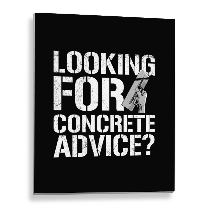 Looking For Concrete Advice Quote For A Concrete Finisher Long Sleeve Metal Print Vertical | Artistshot