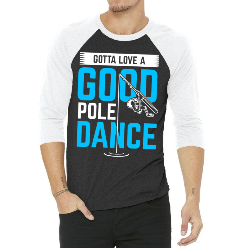 Gotta Love A Good Pole Dance Funny Fishing Pole Humor 3/4 Sleeve Shirt by SCOTTALLENZ | Artistshot