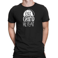 Eat Grind Repeat T-shirt | Artistshot
