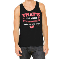 That's Too Much Oyster Omelette Funny Breakfast Food Humor T Shirt Tank Top | Artistshot