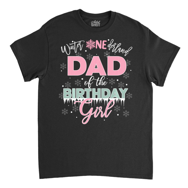 Trending Dad Of The Birthday Girl Winter Onederland Family Classic T-shirt by BuenoBloom | Artistshot