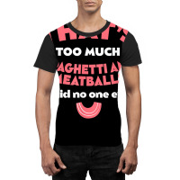 That's Too Much Spaghetti And Meatballs Funny Italian Food T Shirt Graphic T-shirt | Artistshot