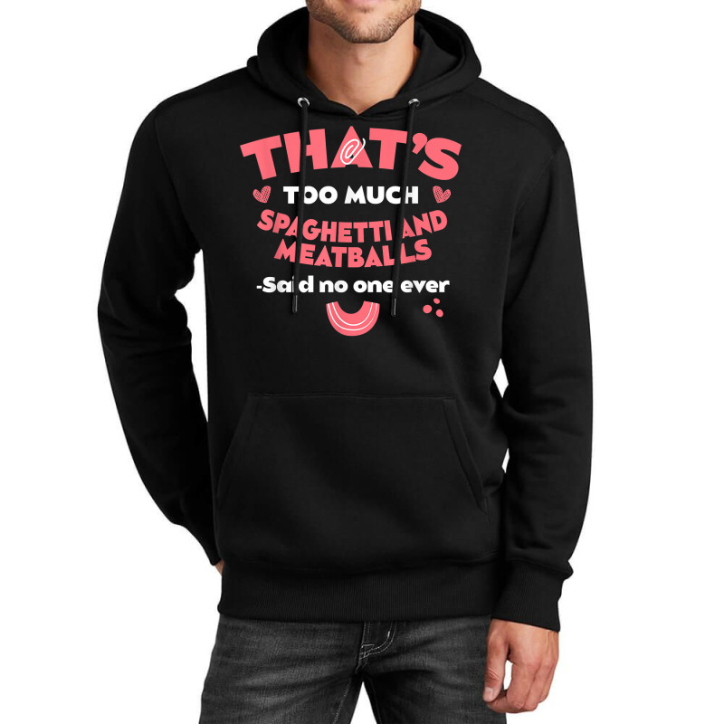 That's Too Much Spaghetti And Meatballs Funny Italian Food T Shirt Unisex Hoodie by kamrynshut8 | Artistshot