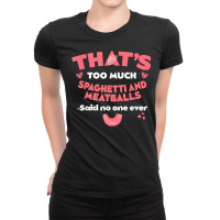 That's Too Much Spaghetti And Meatballs Funny Italian Food T Shirt Ladies Fitted T-shirt | Artistshot