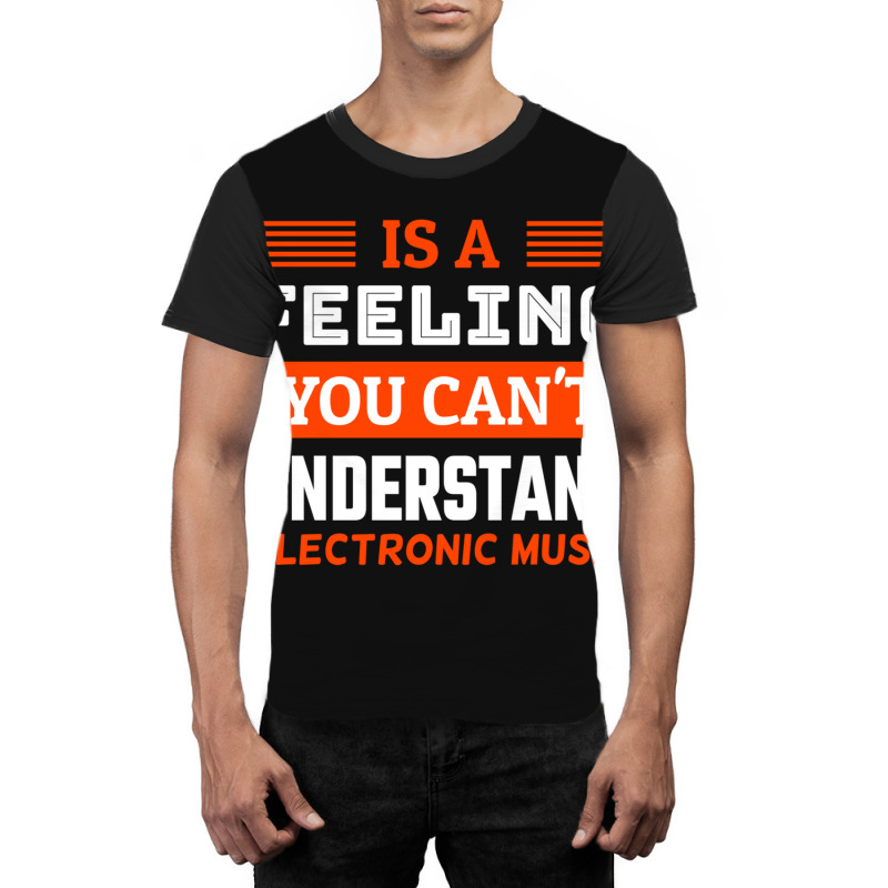 Is A Feeling You Can't Understand Electronic Music .png Graphic T-shirt by AmyHogan | Artistshot