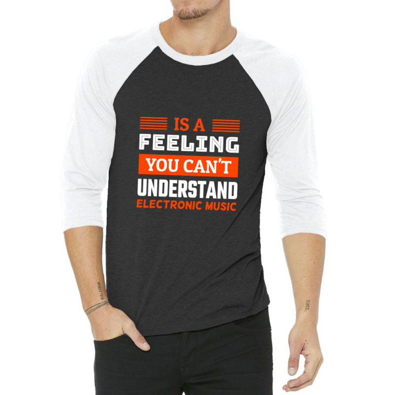 Is A Feeling You Can't Understand Electronic Music .png 3/4 Sleeve Shirt by AmyHogan | Artistshot