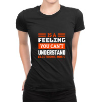 Is A Feeling You Can't Understand Electronic Music .png Ladies Fitted T-shirt | Artistshot