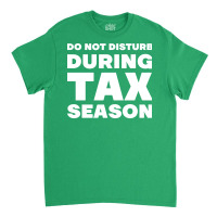 Do Not Disturb During Tax Season Yellow Classic T-shirt | Artistshot