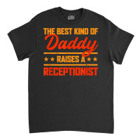 The Best Kind Of Daddy Raises A Receptionist Father's Day T Shirt Classic T-shirt | Artistshot