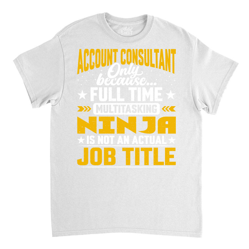 Account Consultant Job Title Funny Account Advisor Music Classic T-shirt by hutormbuyie6 | Artistshot