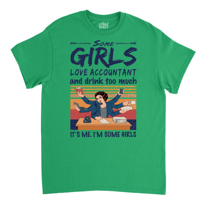 Some Girls Love Accountant And Drink Too Much Vintage Quote Classic T-shirt | Artistshot