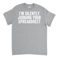 Im Silently Judging Your Spreadsheet Funny Accountant Love Classic T-shirt | Artistshot