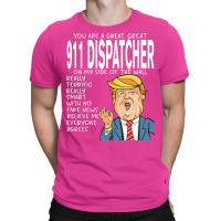 911 Dispatcher Donald Trumpyou Are The Best 911 Dispatcher Gifts T-shirt | Artistshot