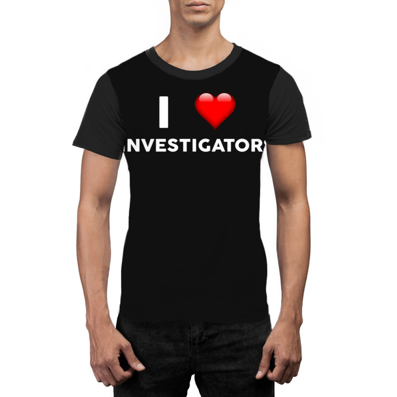 I Love Investigators  For Investigator Graphic T-shirt by RafaelGonzalezRamirez | Artistshot