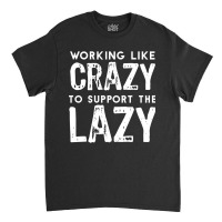 Hot Trend Working Like Crazy To Support The Lazy-c80xu Classic T-shirt | Artistshot