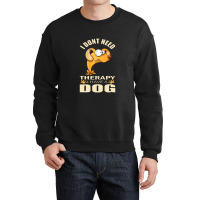 Dog  I Don`t Need Therapy I Have A Dog Crewneck Sweatshirt | Artistshot