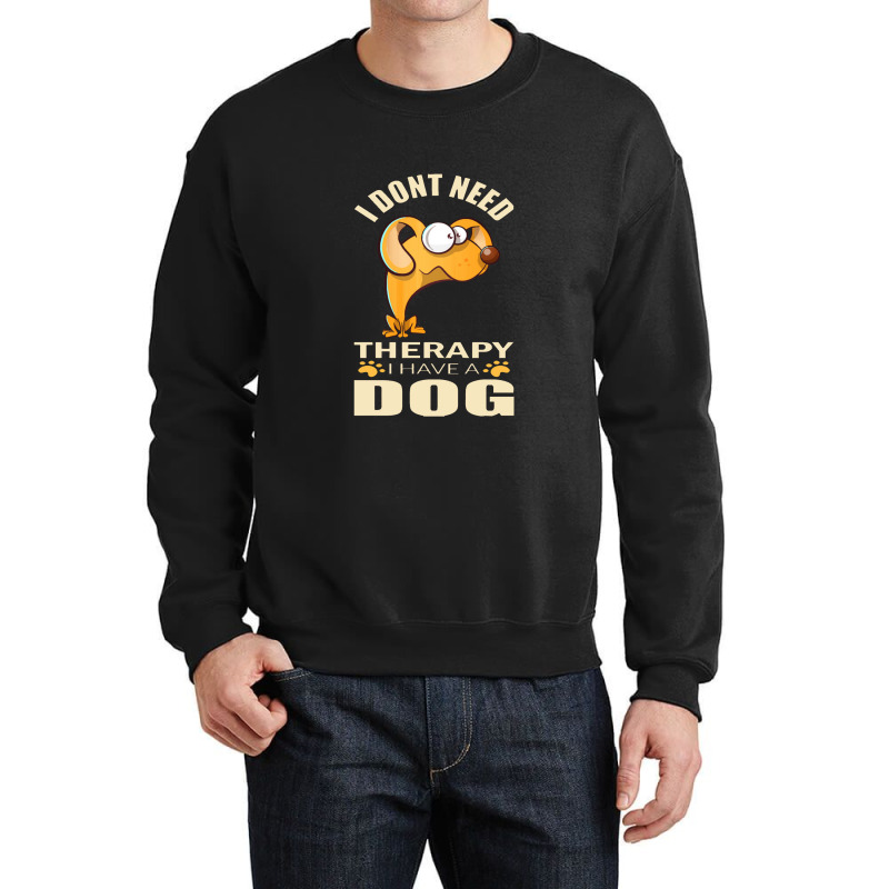 Dog  I Don`t Need Therapy I Have A Dog Crewneck Sweatshirt by daunikan | Artistshot