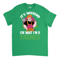 Its Weekend Oh Wait Im A Farmer Farm Farmer In Training Classic T-shirt | Artistshot