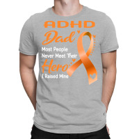 Adhd Dad Most People Never Meet Their Hero I Raised Mine Gift T-shirt | Artistshot