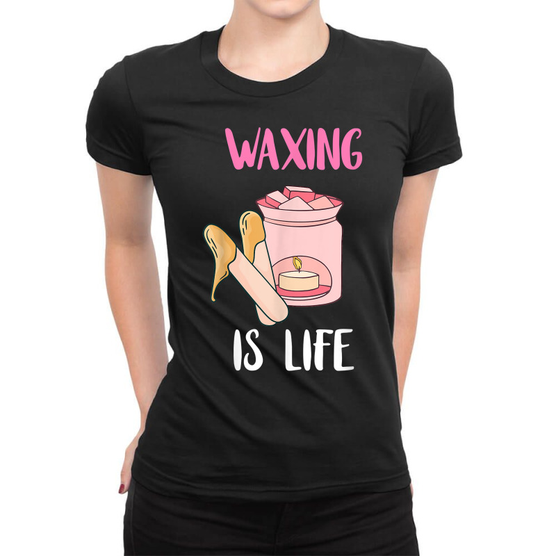 Waxing Is Life Beauty Salon Esthetician Waxologist Skin Care T Shirt Ladies Fitted T-shirt | Artistshot