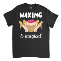 Waxing Is Magical Cosmetologist Esthetician Waxer Skin Care T Shirt Classic T-shirt | Artistshot