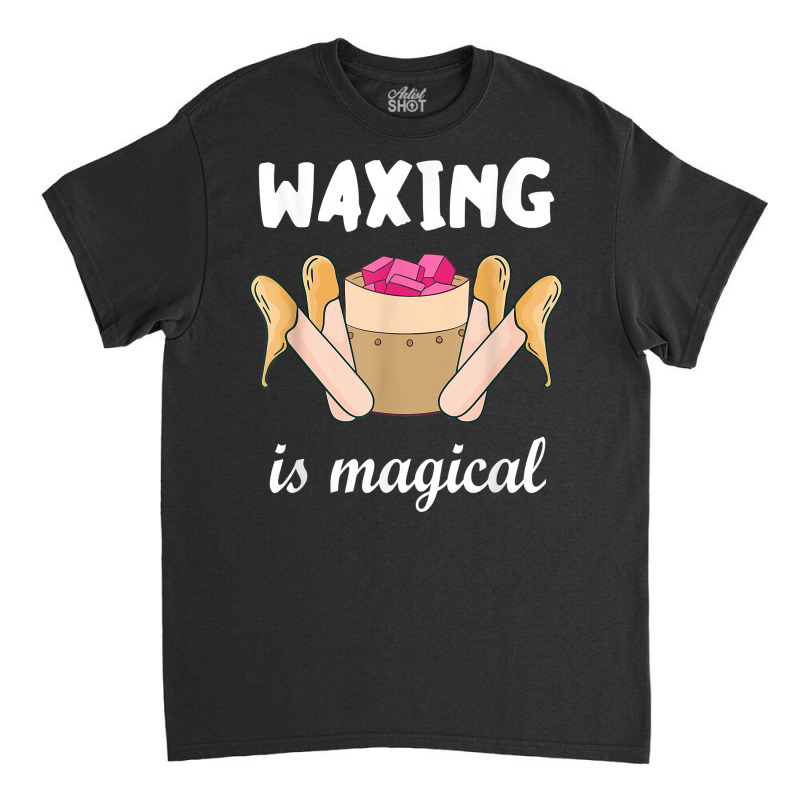 Waxing Is Magical Cosmetologist Esthetician Waxer Skin Care T Shirt Classic T-shirt | Artistshot