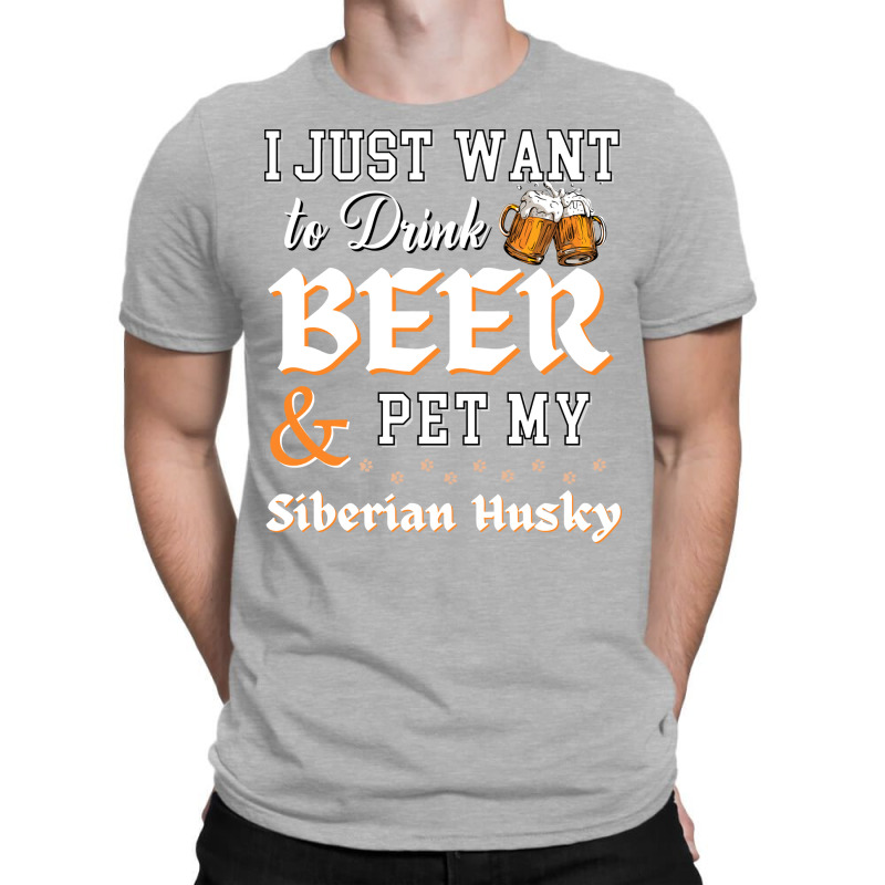 I Just Want To Drink Beer And Pet My Siberian Husky Trending T-shirt | Artistshot