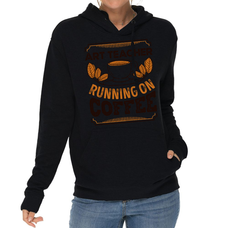 Trending Art Teacher Running On Coffee Caffeine Gift Lightweight Hoodie | Artistshot