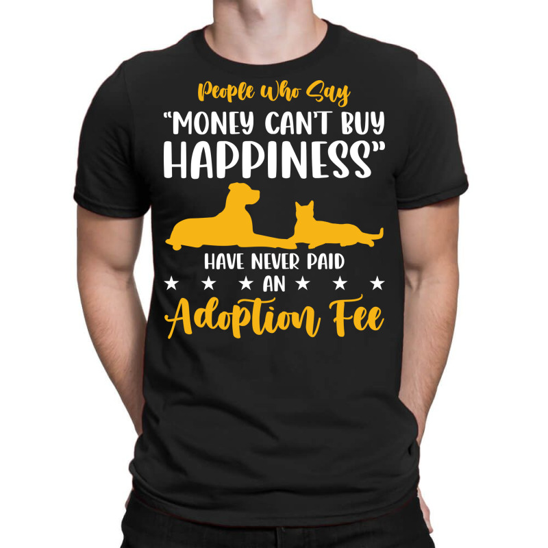 Money Cant Buy Happiness Never Paid Adoption Fee Love T-shirt | Artistshot