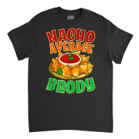 Nacho Average Brody Name Taco Lover Nickname Mexican Food Classic T-shirt | Artistshot