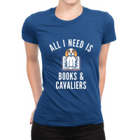 Cavalier King Charles Spaniel  All I Need Is Books And Cavalie Ladies Fitted T-shirt | Artistshot