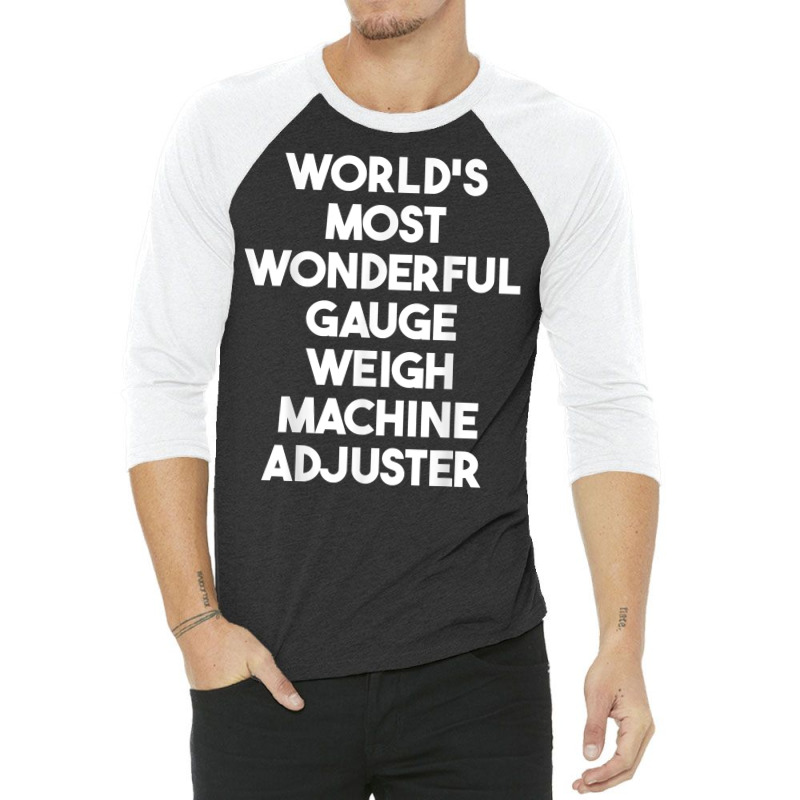 World's Most Wonderful Gauge Weigh Machine Adjuster T Shirt 3/4 Sleeve Shirt by pearleql2katnik | Artistshot